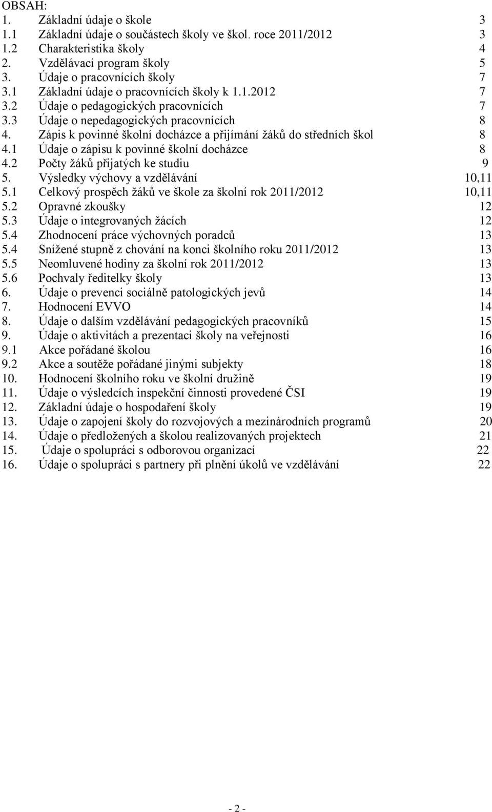 Zápis k povinné školní docházce a přijímání žáků do středních škol 8 4.1 Údaje o zápisu k povinné školní docházce 8 4.2 Počty žáků přijatých ke studiu 9 5. Výsledky výchovy a vzdělávání 10,11 5.