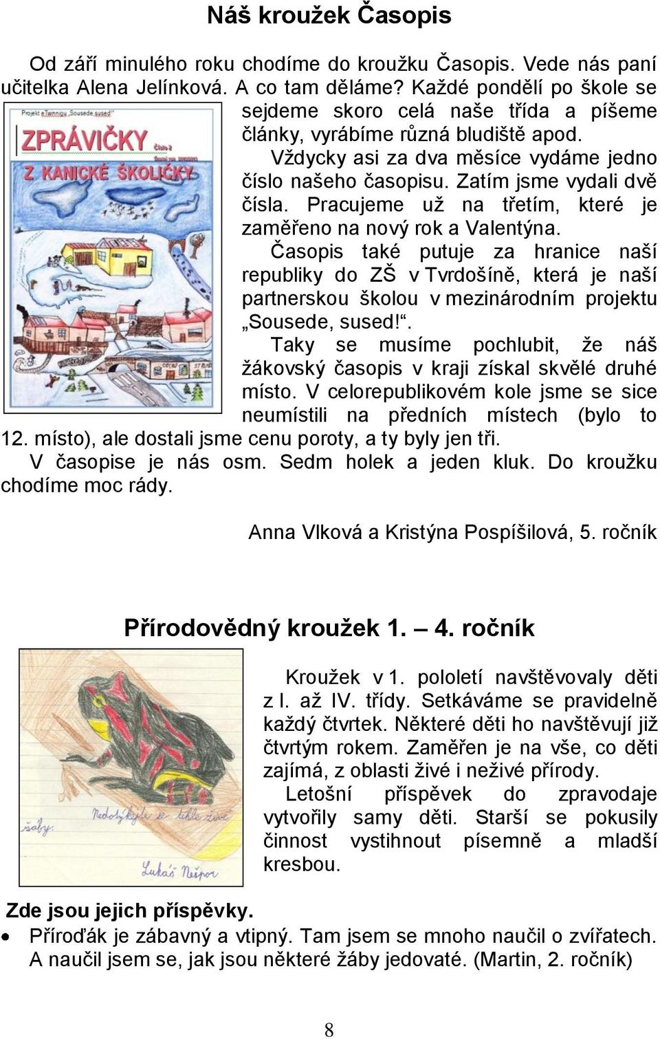 Pracujeme už na třetím, které je zaměřeno na nový rok a Valentýna.