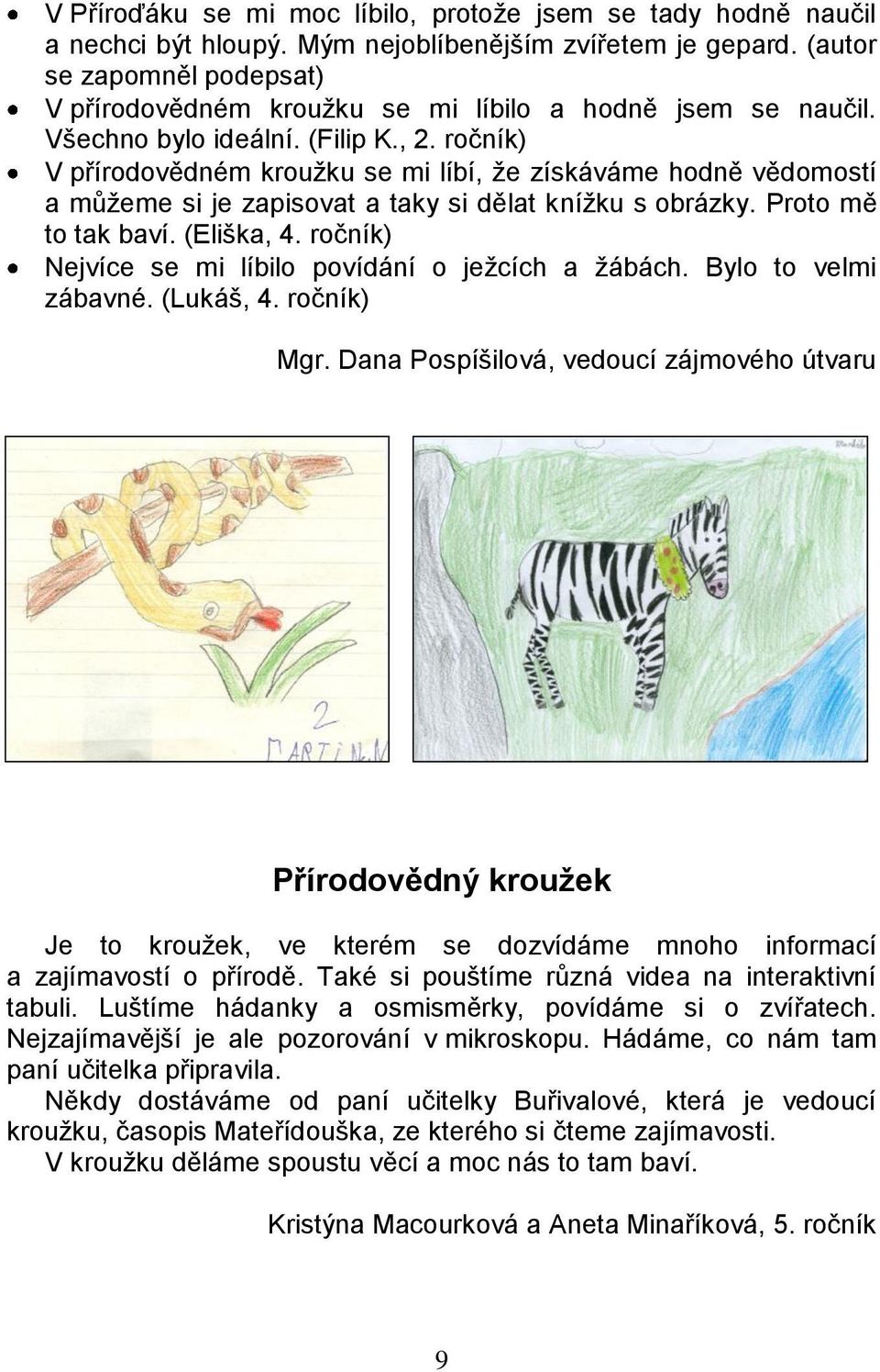 ročník) V přírodovědném kroužku se mi líbí, že získáváme hodně vědomostí a můžeme si je zapisovat a taky si dělat knížku s obrázky. Proto mě to tak baví. (Eliška, 4.