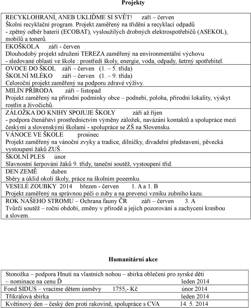 EKOŠKOLA září - červen Dlouhodobý projekt sdružení TEREZA zaměřený na environmentální výchovu - sledované oblasti ve škole : prostředí školy, energie, voda, odpady, šetrný spotřebitel.
