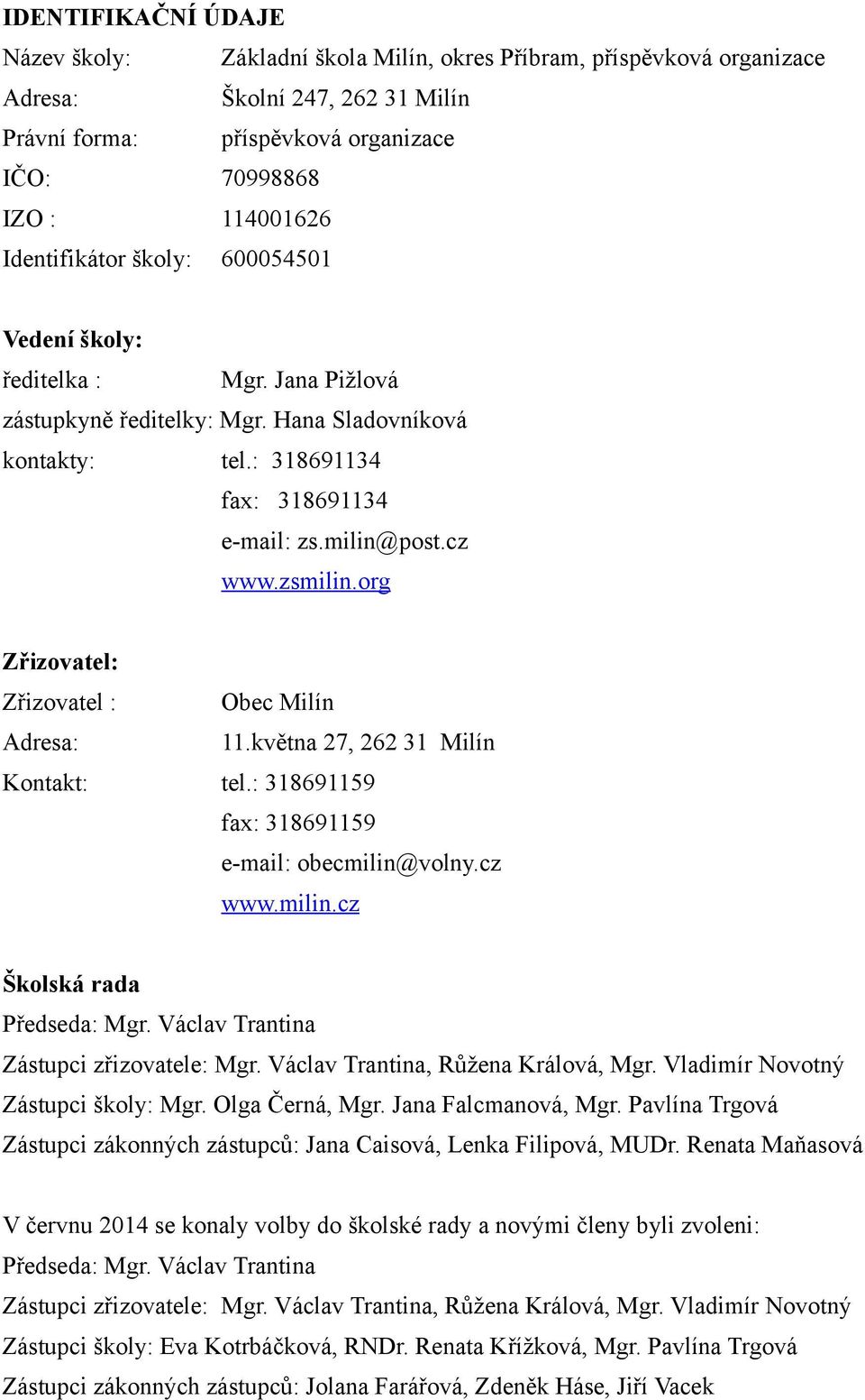 org Zřizovatel: Zřizovatel : Obec Milín Adresa: 11.května 27, 262 31 Milín Kontakt: tel.: 318691159 fax: 318691159 e-mail: obecmilin@volny.cz www.milin.cz Školská rada Předseda: Mgr.