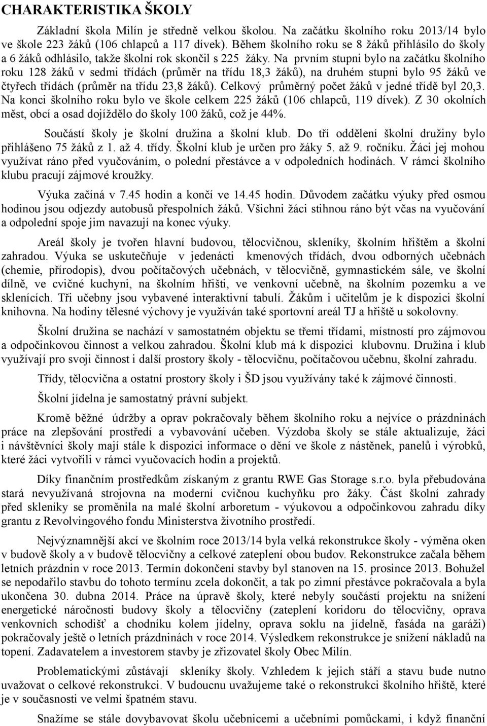 Na prvním stupni bylo na začátku školního roku 128 žáků v sedmi třídách (průměr na třídu 18,3 žáků), na druhém stupni bylo 95 žáků ve čtyřech třídách (průměr na třídu 23,8 žáků).