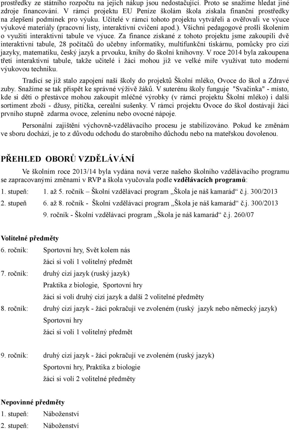 Učitelé v rámci tohoto projektu vytvářeli a ověřovali ve výuce výukové materiály (pracovní listy, interaktivní cvičení apod.).