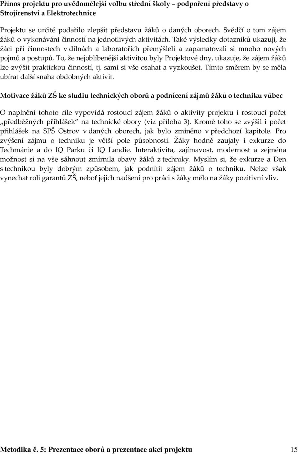 Také výsledky dotazníků ukazují, že žáci při činnostech v dílnách a laboratořích přemýšleli a zapamatovali si mnoho nových pojmů a postupů.