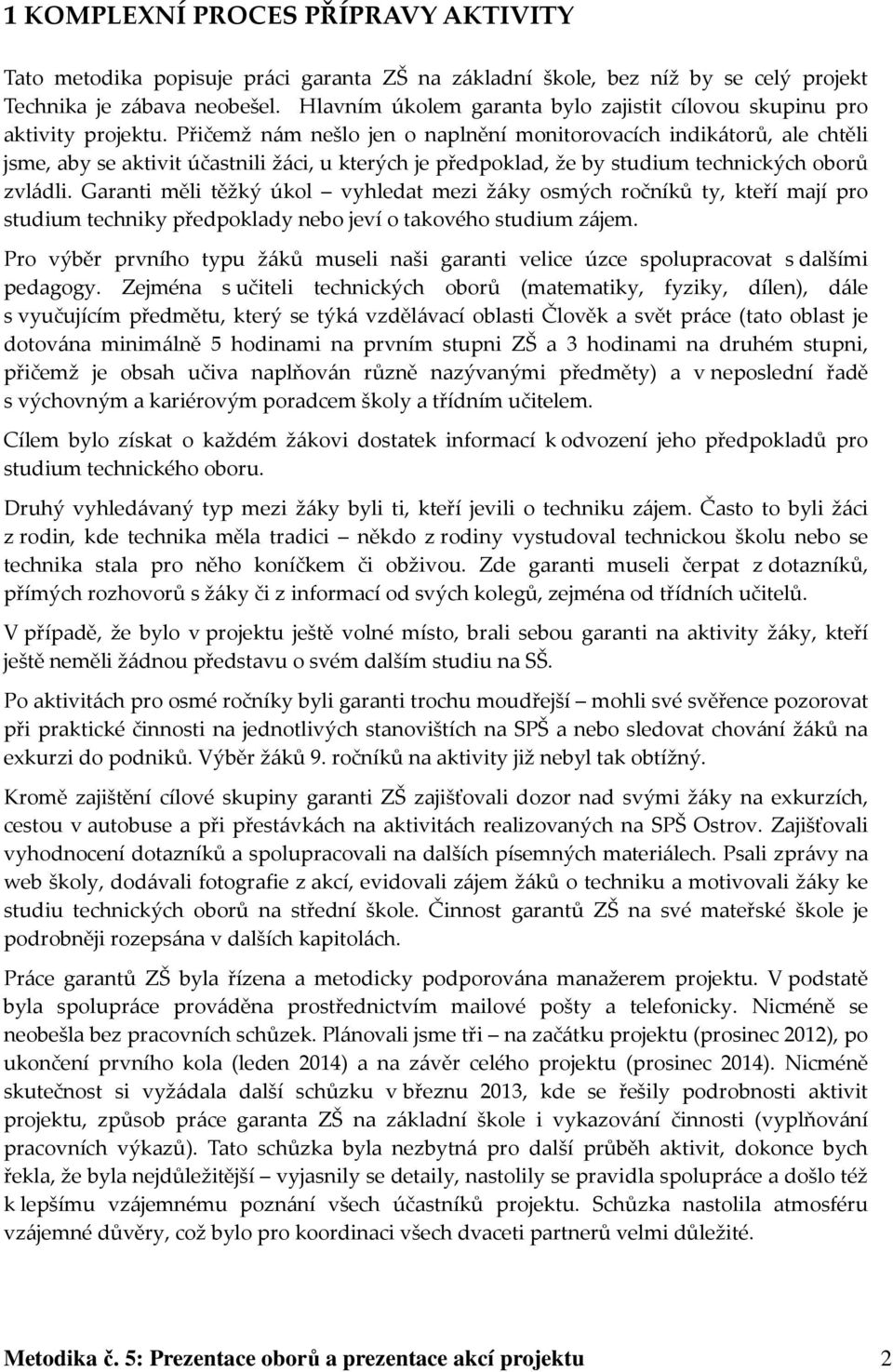 Přičemž nám nešlo jen o naplnění monitorovacích indikátorů, ale chtěli jsme, aby se aktivit účastnili žáci, u kterých je předpoklad, že by studium technických oborů zvládli.