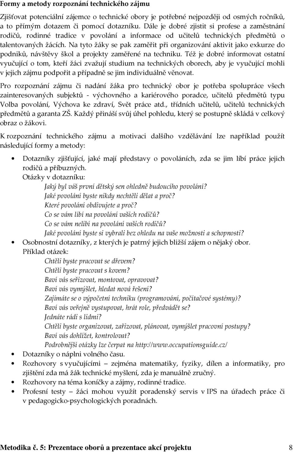 Na tyto žáky se pak zaměřit při organizování aktivit jako exkurze do podniků, návštěvy škol a projekty zaměřené na techniku.