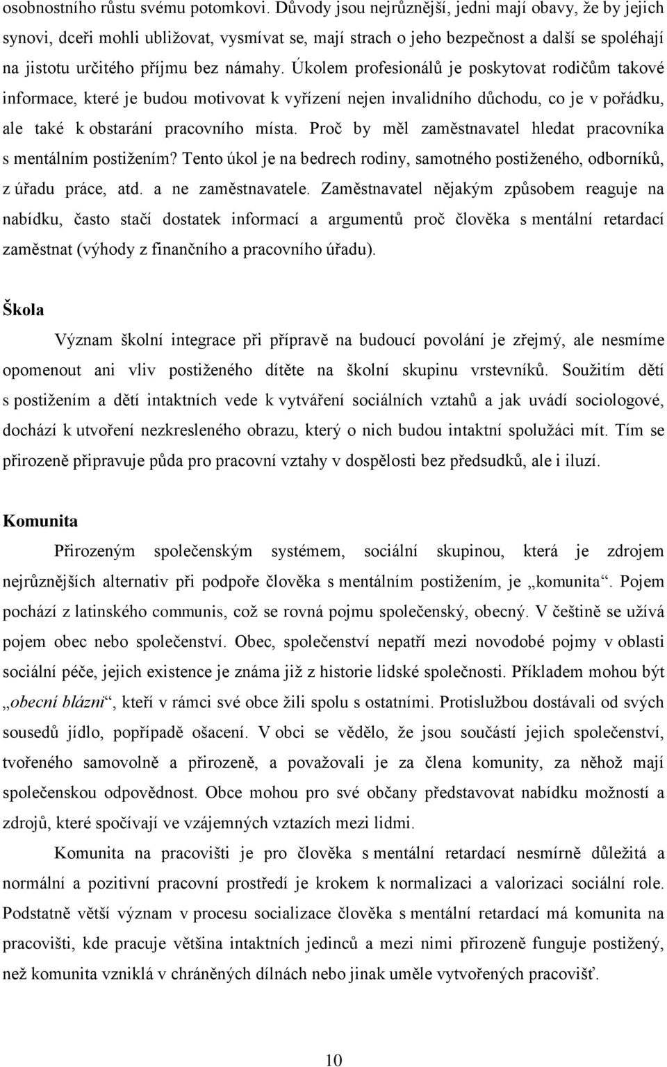 Úkolem profesionálů je poskytovat rodičům takové informace, které je budou motivovat k vyřízení nejen invalidního důchodu, co je v pořádku, ale také k obstarání pracovního místa.