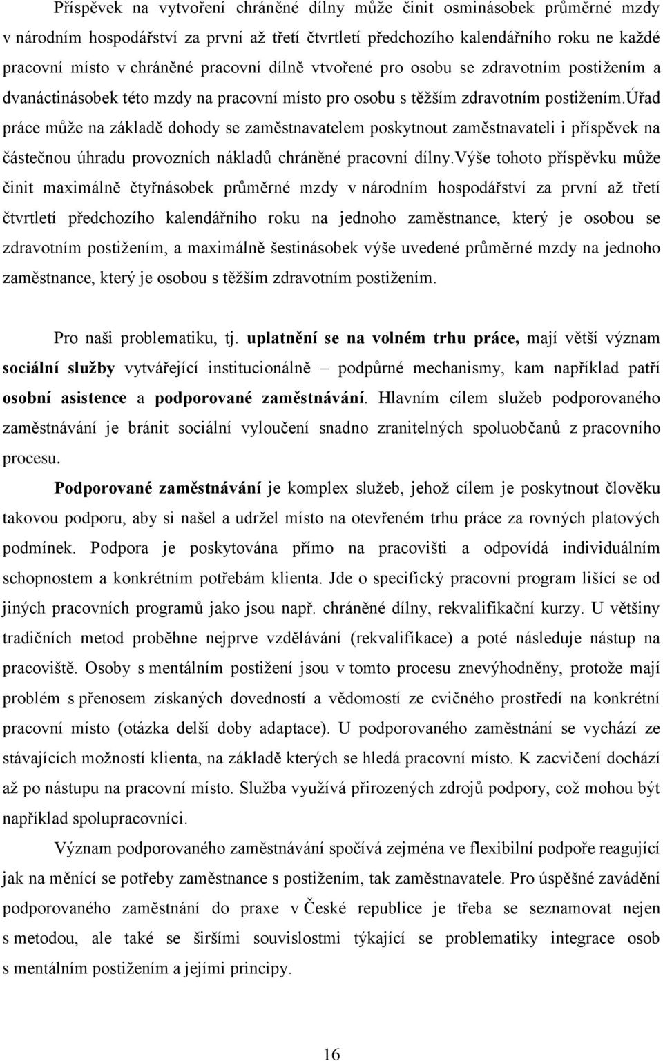 úřad práce může na základě dohody se zaměstnavatelem poskytnout zaměstnavateli i příspěvek na částečnou úhradu provozních nákladů chráněné pracovní dílny.