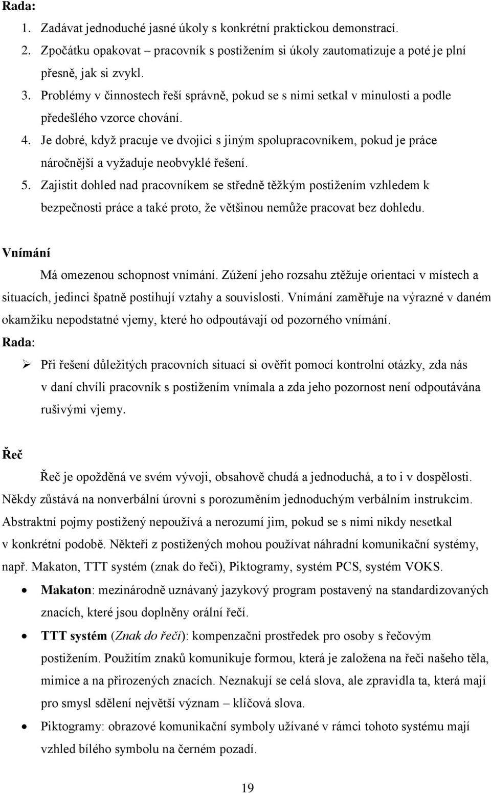 Je dobré, když pracuje ve dvojici s jiným spolupracovníkem, pokud je práce náročnější a vyžaduje neobvyklé řešení. 5.