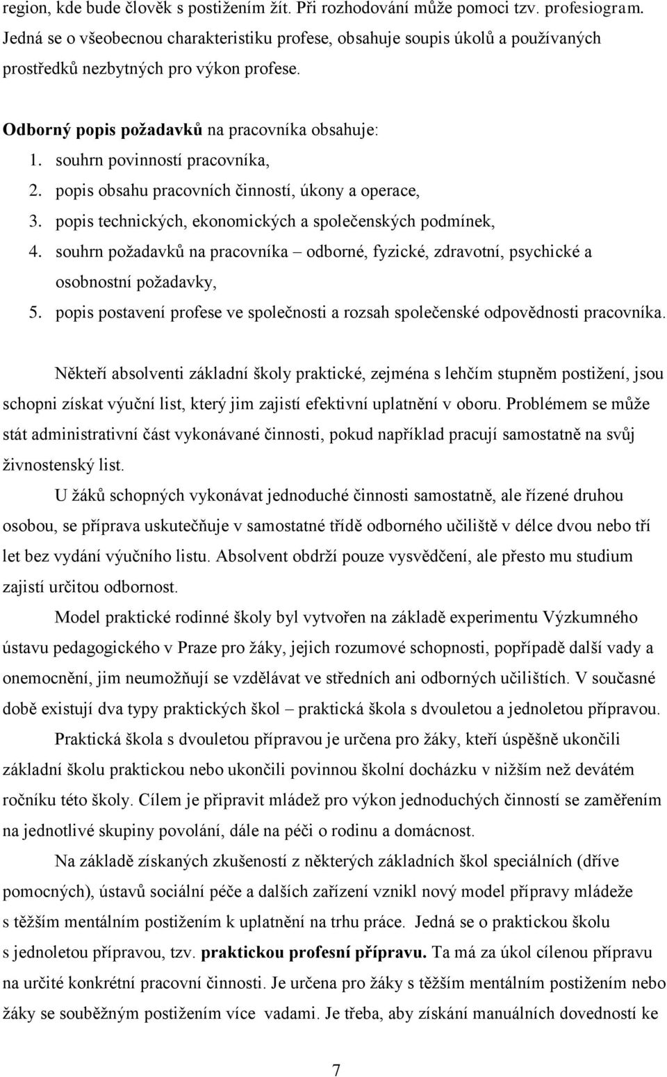 souhrn povinností pracovníka, 2. popis obsahu pracovních činností, úkony a operace, 3. popis technických, ekonomických a společenských podmínek, 4.