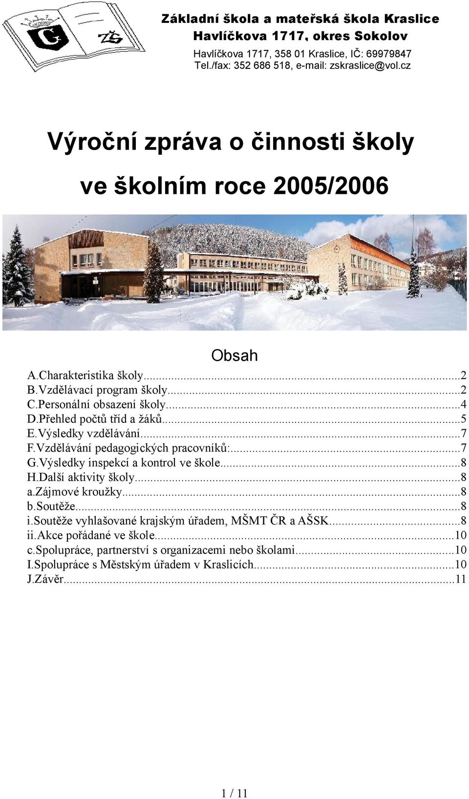 Výsledky inspekcí a kontrol ve škole...8 H.Další aktivity školy...8 a.zájmové kroužky...8 b.soutěže...8 i.