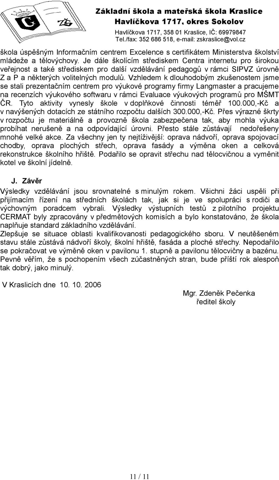 Vzhledem k dlouhodobým zkušenostem jsme se stali prezentačním centrem pro výukové programy firmy Langmaster a pracujeme na recenzích výukového softwaru v rámci Evaluace výukových programů pro MŠMT ČR.