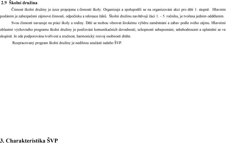 Svou činností navazuje na práci školy a rodiny. Děti se mohou věnovat širokému výběru zaměstnání a zábav podle svého zájmu.