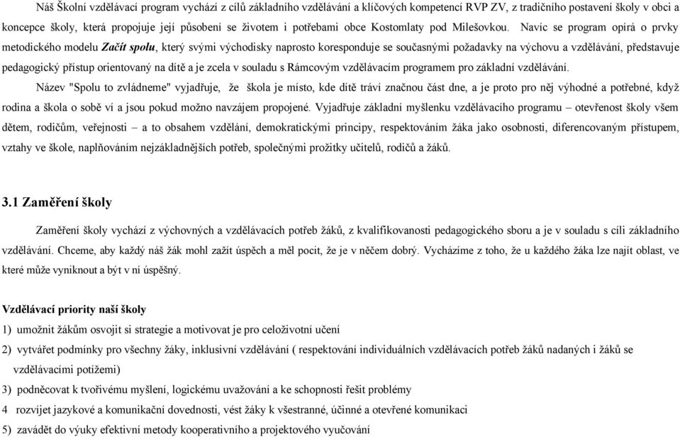 Navíc se program opírá o prvky metodického modelu Začít spolu, který svými východisky naprosto koresponduje se současnými požadavky na výchovu a vzdělávání, představuje pedagogický přístup