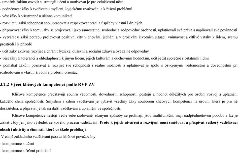 uplatňovali svá práva a naplňovali své povinnosti - vytvářet u žáků potřebu projevovat pozitivní city v chování, jednání a v prožívání životních situací, vnímavost a citlivé vztahy k lidem, svému