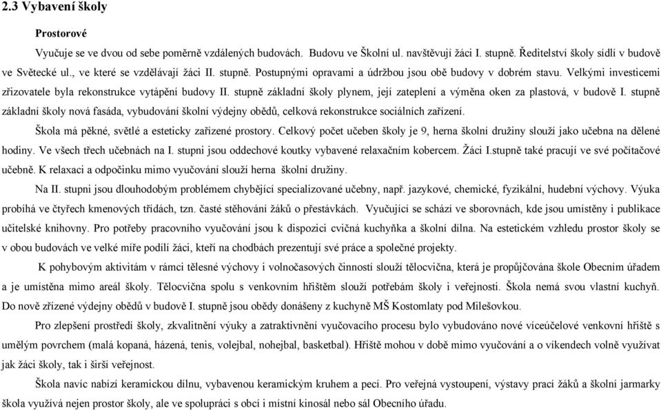 stupně základní školy plynem, její zateplení a výměna oken za plastová, v budově I. stupně základní školy nová fasáda, vybudování školní výdejny obědů, celková rekonstrukce sociálních zařízení.