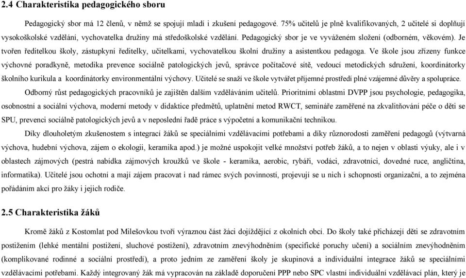 Je tvořen ředitelkou školy, zástupkyní ředitelky, učitelkami, vychovatelkou školní družiny a asistentkou pedagoga.