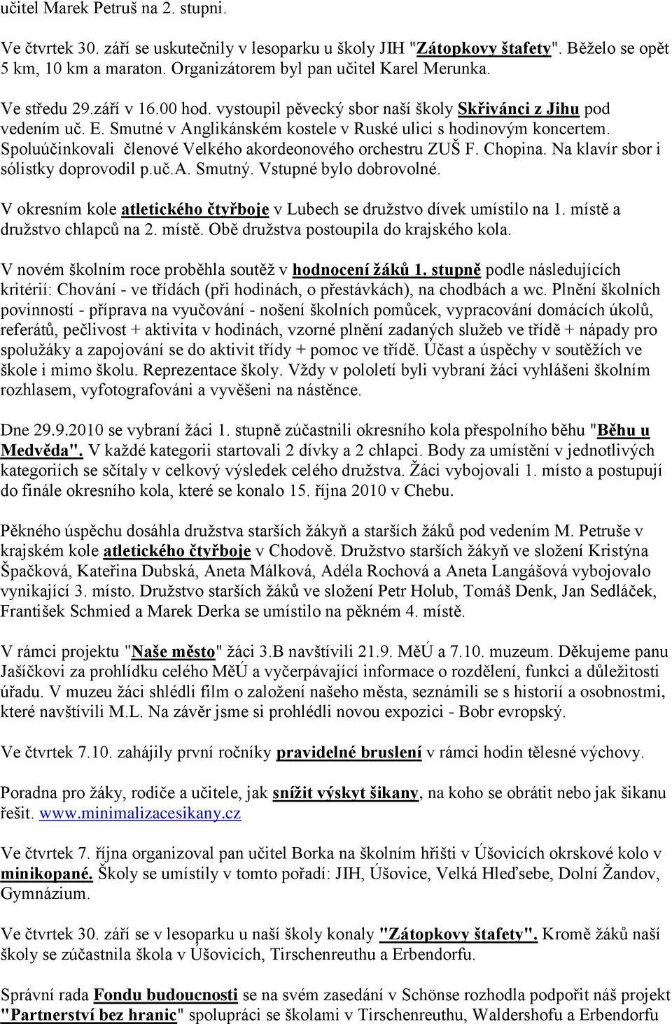 Spoluúčinkovali členové Velkého akordeonového orchestru ZUŠ F. Chopina. Na klavír sbor i sólistky doprovodil p.uč.a. Smutný. Vstupné bylo dobrovolné.