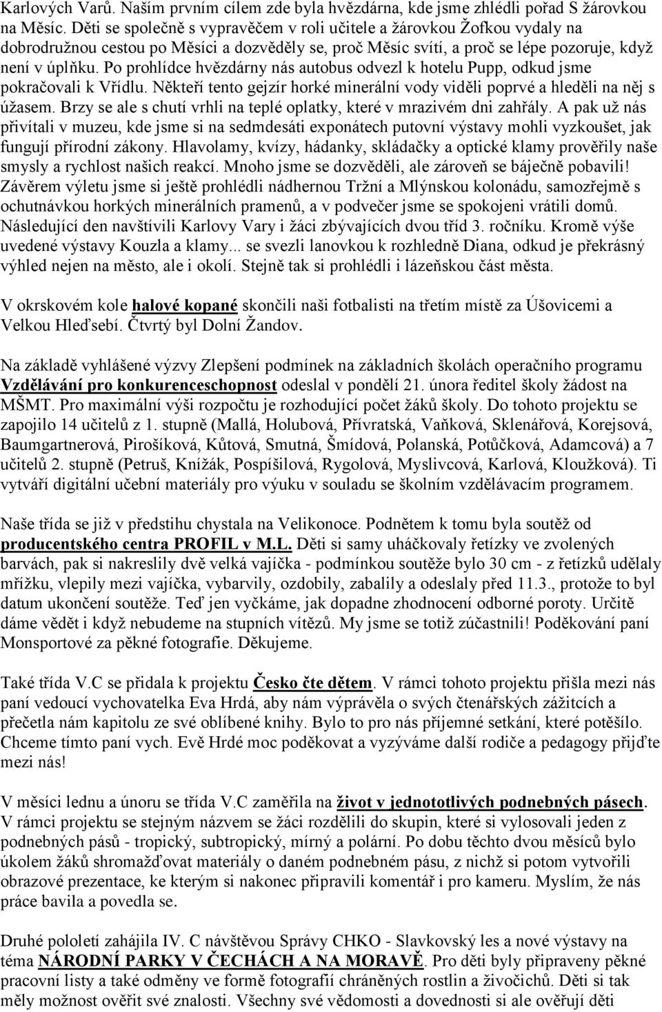 Po prohlídce hvězdárny nás autobus odvezl k hotelu Pupp, odkud jsme pokračovali k Vřídlu. Někteří tento gejzír horké minerální vody viděli poprvé a hleděli na něj s úžasem.