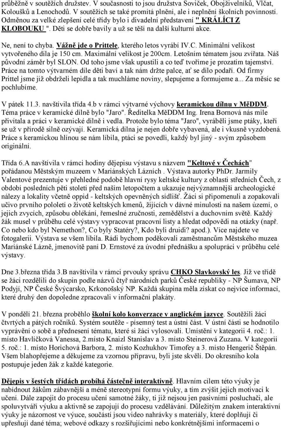 Vážně jde o Prittele, kterého letos vyrábí IV.C. Minimální velikost vytvořeného díla je 150 cm. Maximální velikost je 200cm. Letošním tématem jsou zvířata. Náš původní záměr byl SLON.