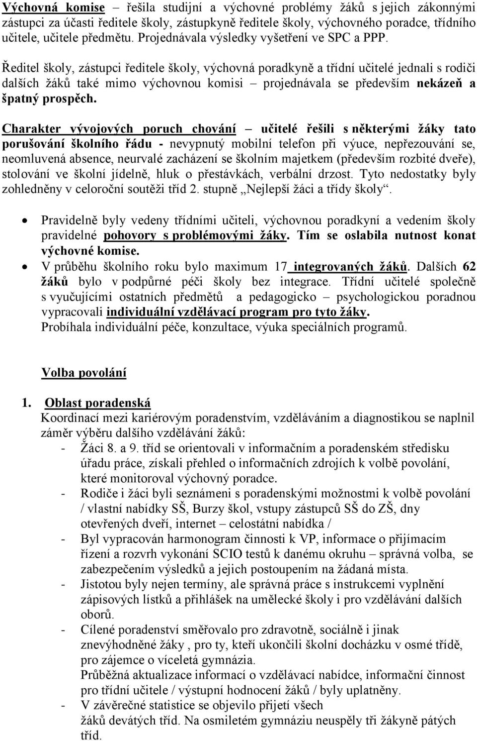 Ředitel školy, zástupci ředitele školy, výchovná poradkyně a třídní učitelé jednali s rodiči dalších žáků také mimo výchovnou komisi projednávala se především nekázeň a špatný prospěch.