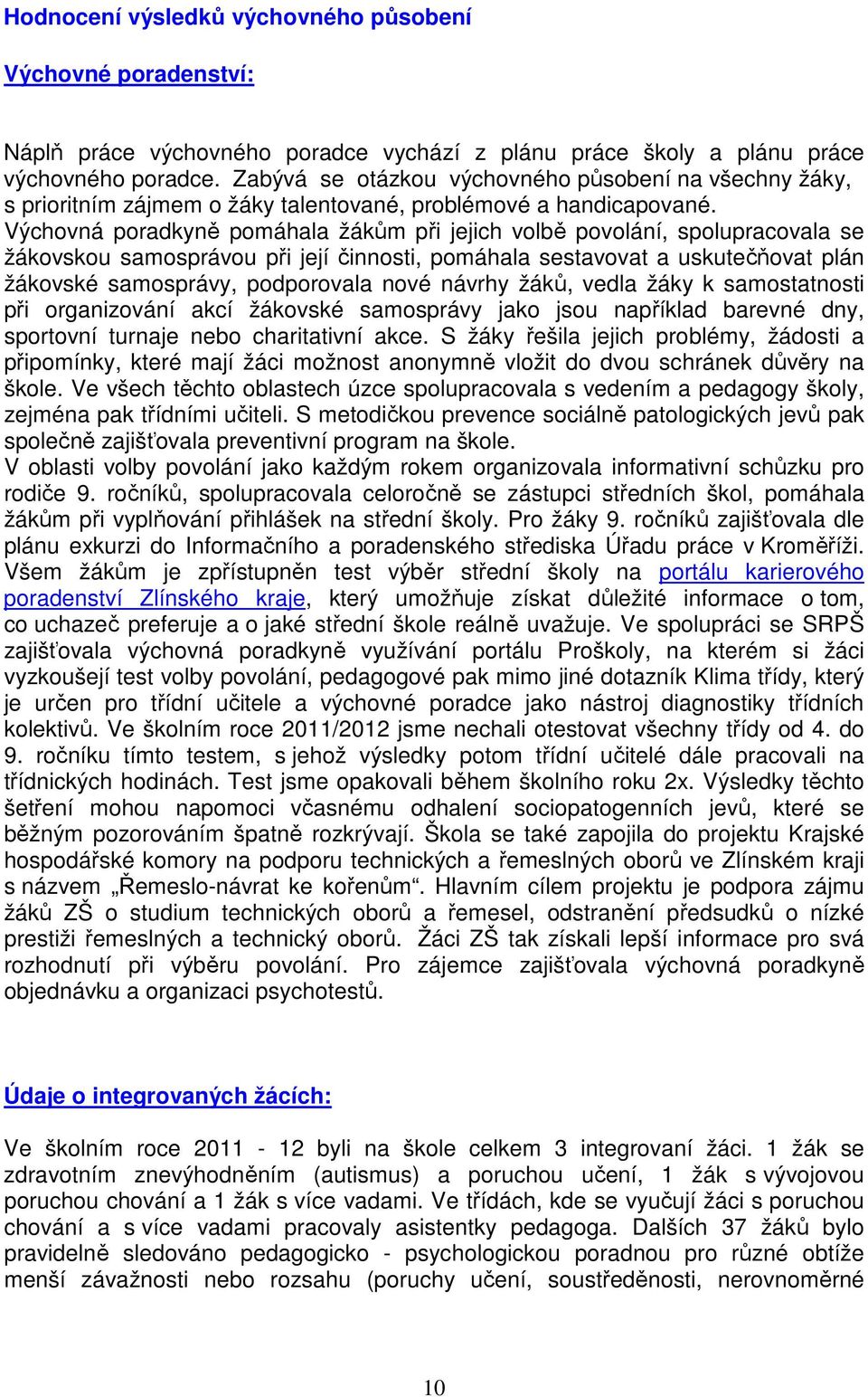 Výchovná poradkyně pomáhala žákům při jejich volbě povolání, spolupracovala se žákovskou samosprávou při její činnosti, pomáhala sestavovat a uskutečňovat plán žákovské samosprávy, podporovala nové