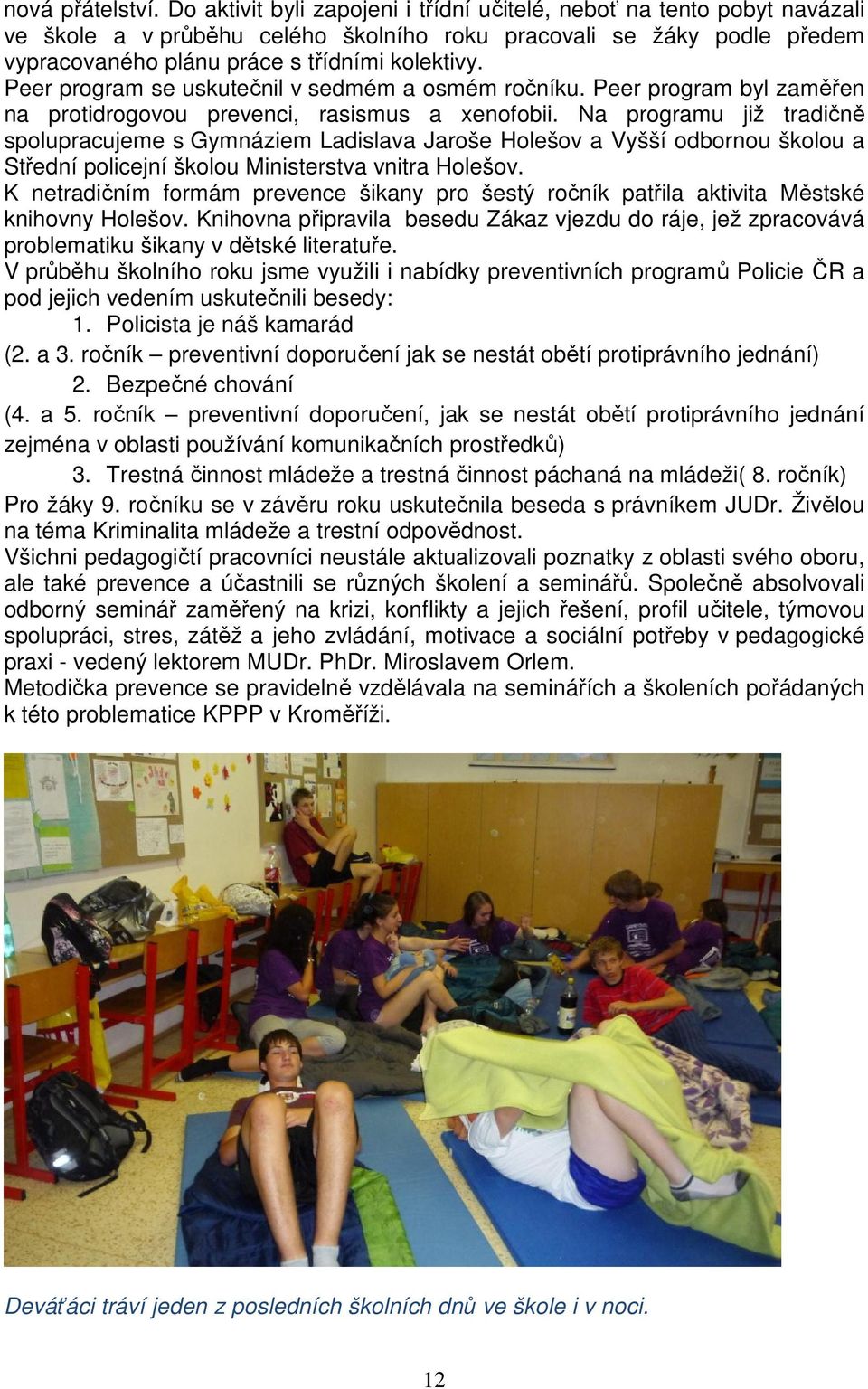 Peer program se uskutečnil v sedmém a osmém ročníku. Peer program byl zaměřen na protidrogovou prevenci, rasismus a xenofobii.