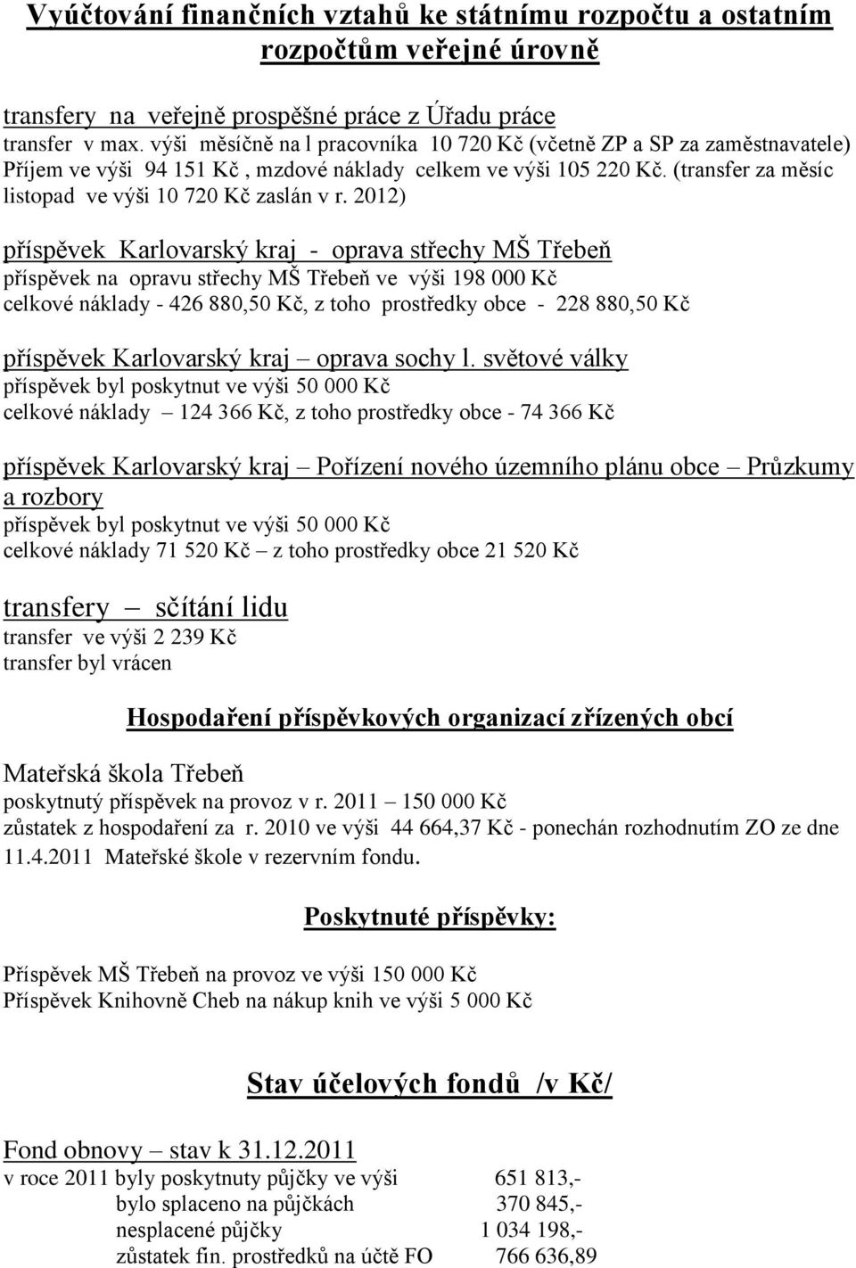 2012) příspěvek Karlovarský kraj - oprava střechy MŠ Třebeň příspěvek na opravu střechy MŠ Třebeň ve výši 198 000 Kč celkové náklady - 426 880,50 Kč, z toho prostředky obce - 228 880,50 Kč příspěvek