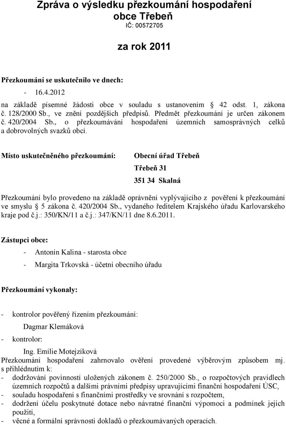 Místo uskutečněného přezkoumání: Obecní úřad Třebeň Třebeň 31 351 34 Skalná Přezkoumání bylo provedeno na základě oprávnění vyplývajícího z pověření k přezkoumání ve smyslu 5 zákona č. 420/2004 Sb.