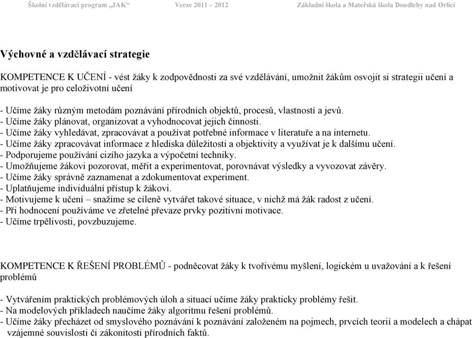 - Učíme ţáky vyhledávat, zpracovávat a pouţívat potřebné informace v literatuře a na internetu. - Učíme ţáky zpracovávat informace z hlediska důleţitosti a objektivity a vyuţívat je k dalšímu učení.