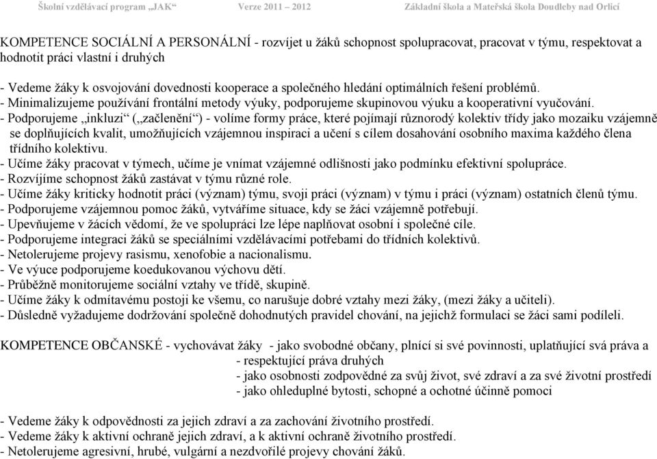 - Podporujeme inkluzi ( začlenění ) - volíme formy práce, které pojímají různorodý kolektiv třídy jako mozaiku vzájemně se doplňujících kvalit, umoţňujících vzájemnou inspiraci a učení s cílem