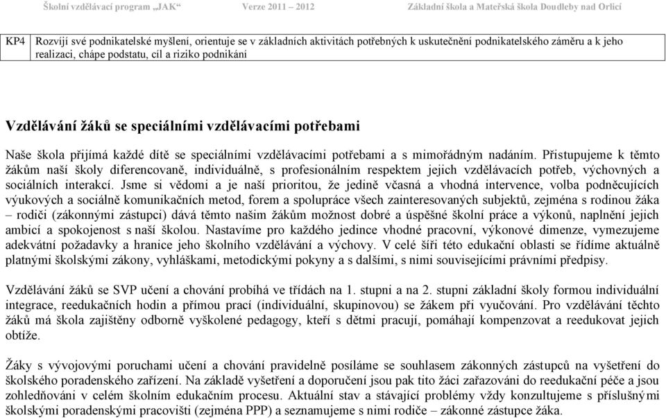 Přistupujeme k těmto ţákům naší školy diferencovaně, individuálně, s profesionálním respektem jejich vzdělávacích potřeb, výchovných a sociálních interakcí.