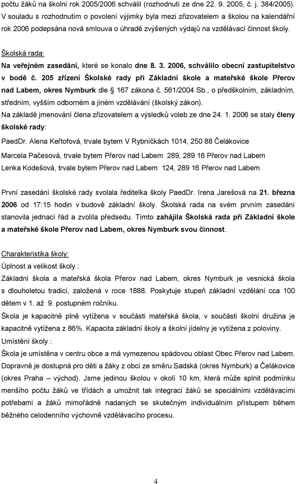 Školská rada: Na veřejném zasedání, které se konalo dne 8. 3. 2006, schválilo obecní zastupitelstvo v bodě č.