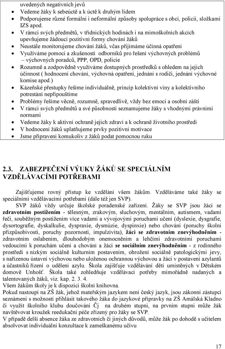 pomoci a zkušenosti odborníků pro řešení výchovných problémů výchovných poradců, PPP, OPD, policie Rozumně a zodpovědně využíváme dostupných prostředků s ohledem na jejich účinnost ( hodnocení