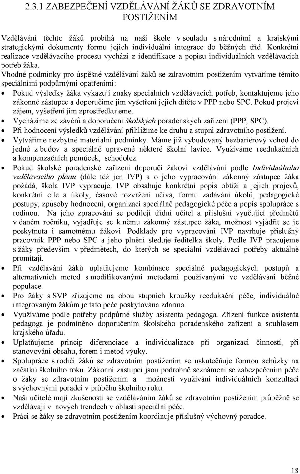 Vhodné podmínky pro úspěšné vzdělávání žáků se zdravotním postižením vytváříme těmito speciálními podpůrnými opatřeními: Pokud výsledky žáka vykazují znaky speciálních vzdělávacích potřeb,