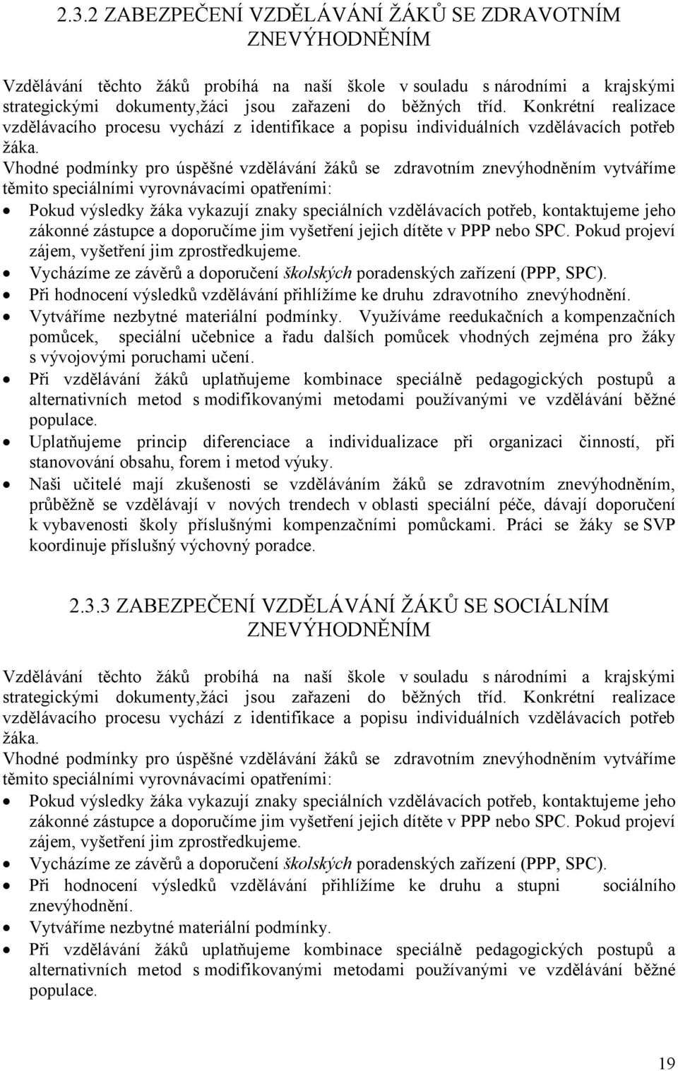 Vhodné podmínky pro úspěšné vzdělávání žáků se zdravotním znevýhodněním vytváříme těmito speciálními vyrovnávacími opatřeními: Pokud výsledky žáka vykazují znaky speciálních vzdělávacích potřeb,