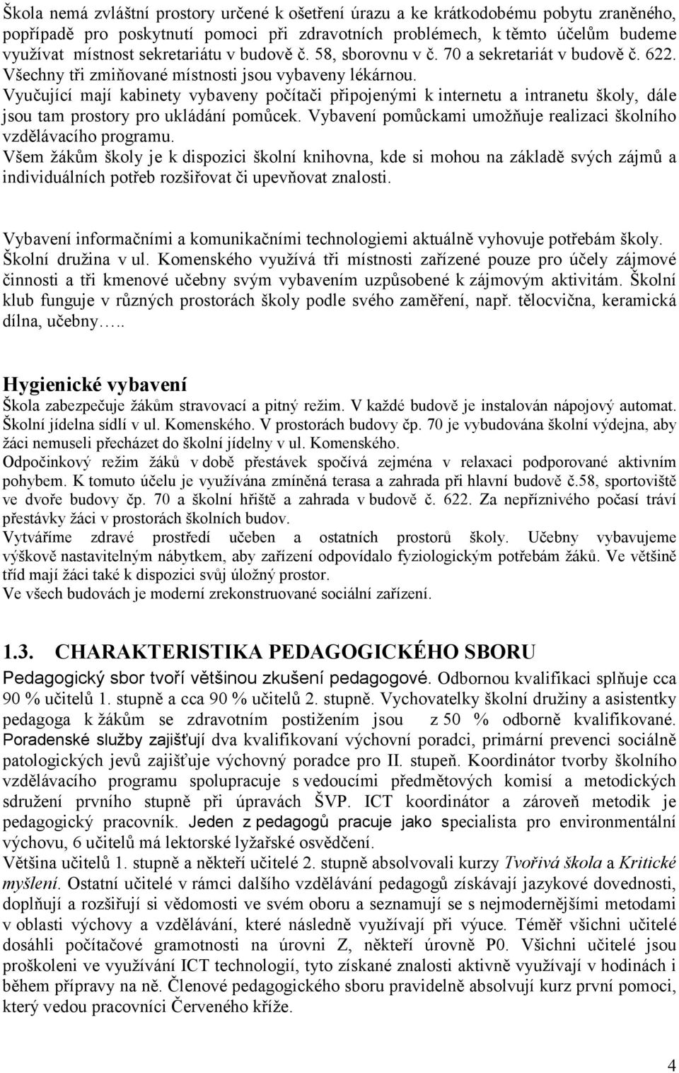 Vyučující mají kabinety vybaveny počítači připojenými k internetu a intranetu školy, dále jsou tam prostory pro ukládání pomůcek. Vybavení pomůckami umožňuje realizaci školního vzdělávacího programu.