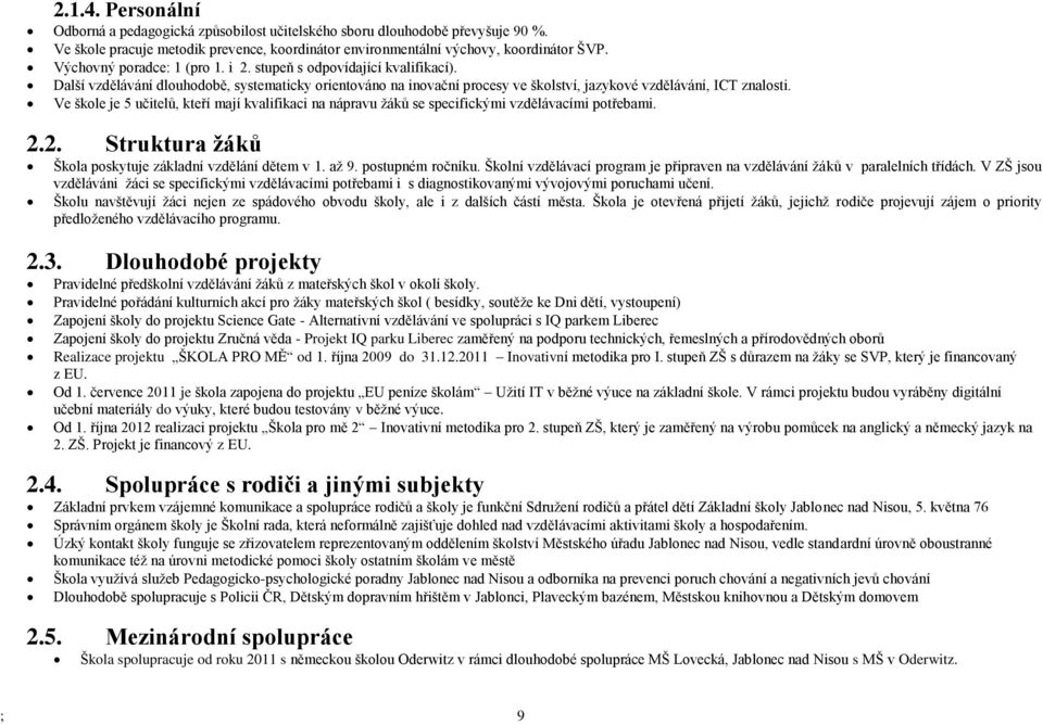 Ve škole je 5 učitelů, kteří mají kvalifikaci na nápravu žáků se specifickými vzdělávacími potřebami. 2.2. Struktura žáků Škola poskytuje základní vzdělání dětem v 1. až 9. postupném ročníku.