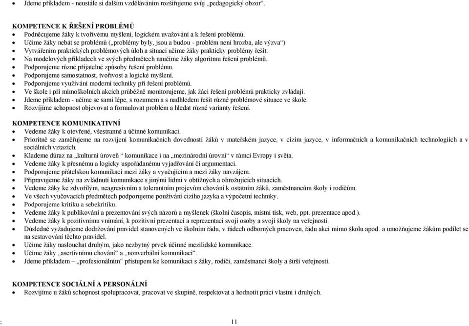 Na modelových příkladech ve svých předmětech naučíme žáky algoritmu řešení problémů. Podporujeme různé přijatelné způsoby řešení problému. Podporujeme samostatnost, tvořivost a logické myšlení.