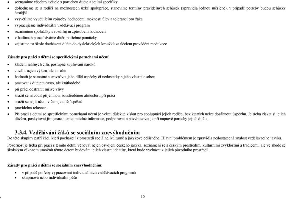 hodnocení v hodinách ponecháváme dítěti potřebné pomůcky zajistíme na škole docházení dítěte do dyslektických kroužků za účelem provádění reedukace Zásady pro práci s dětmi se specifickými poruchami