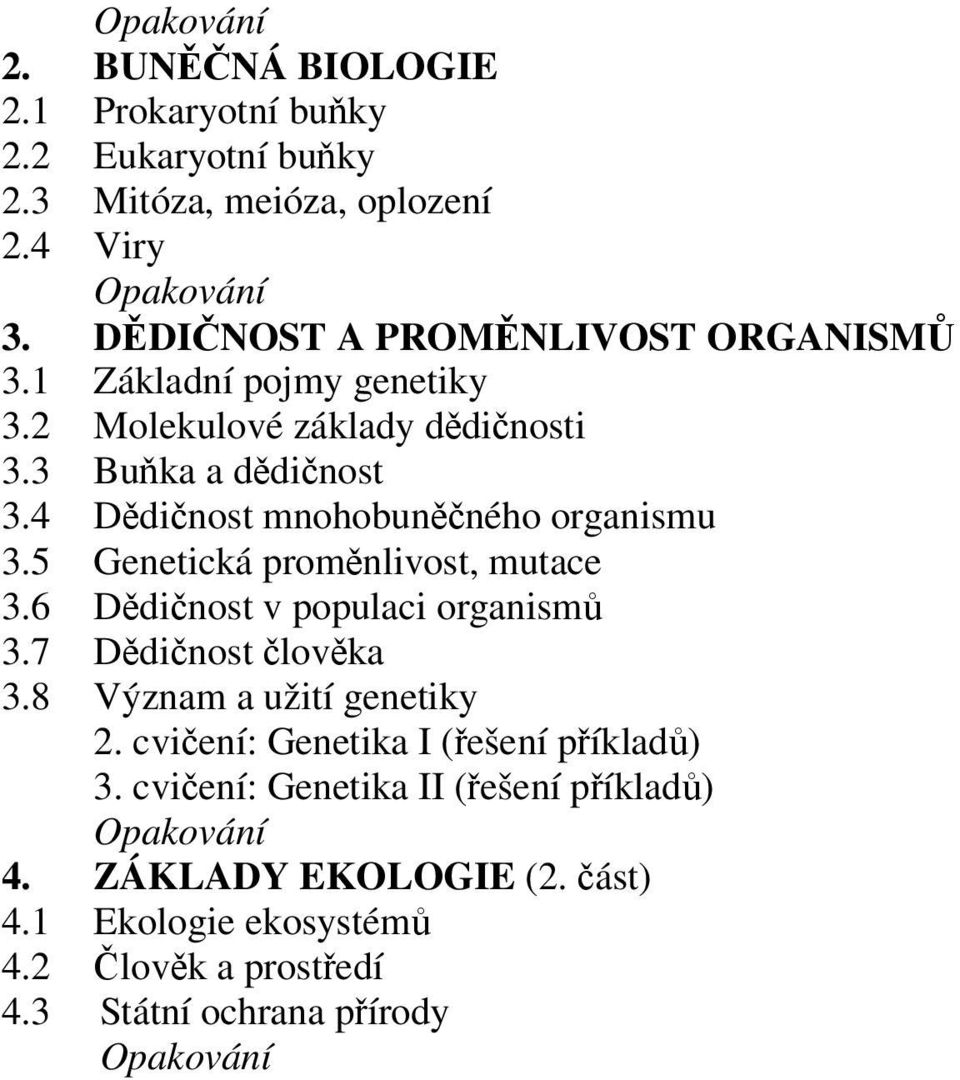 5 Genetická proměnlivost, mutace 3.6 Dědičnost v populaci organismů 3.7 Dědičnost člověka 3.8 Význam a užití genetiky 2.