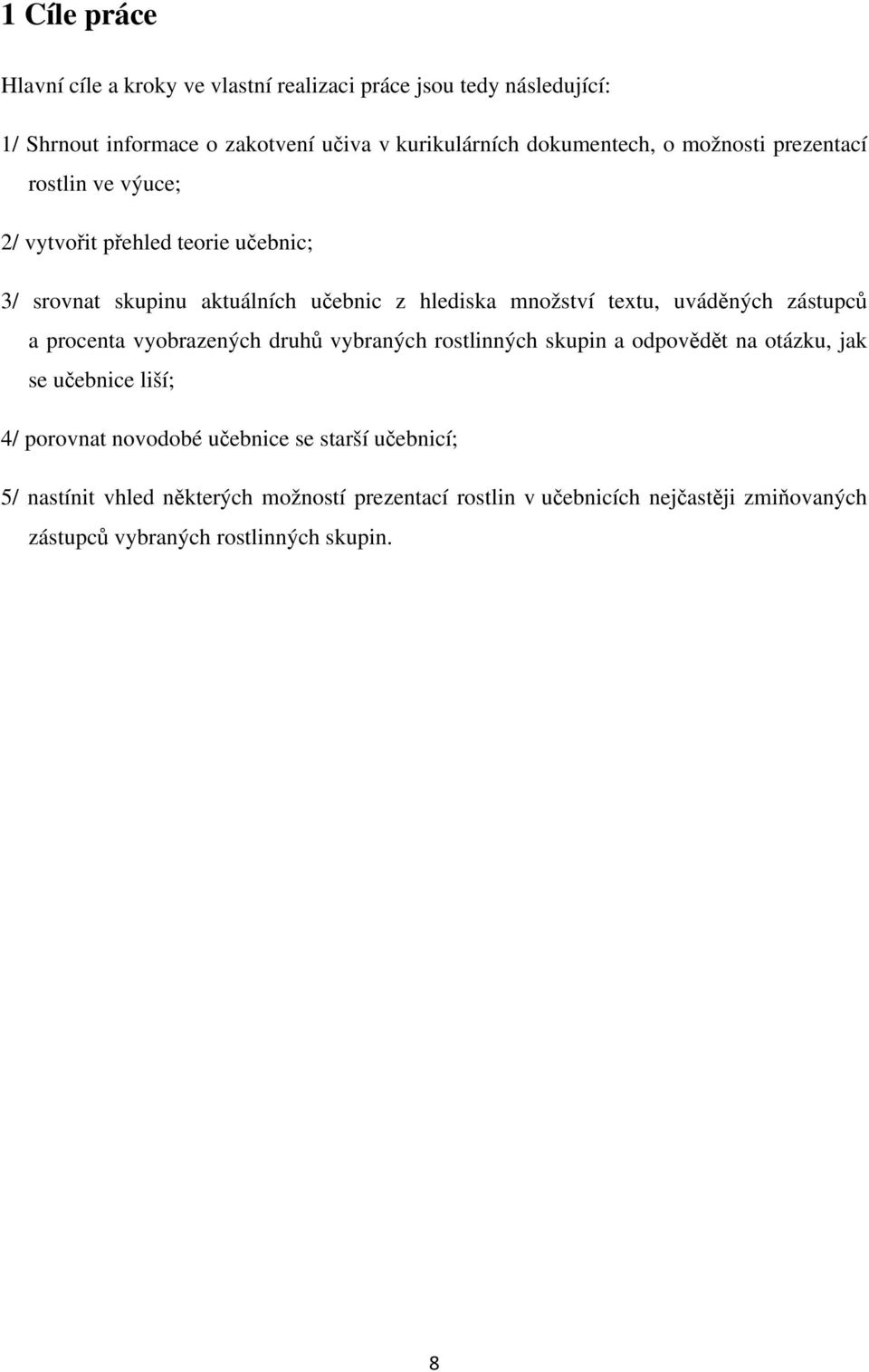 textu, uváděných zástupců a procenta vyobrazených druhů vybraných rostlinných skupin a odpovědět na otázku, jak se učebnice liší; 4/ porovnat