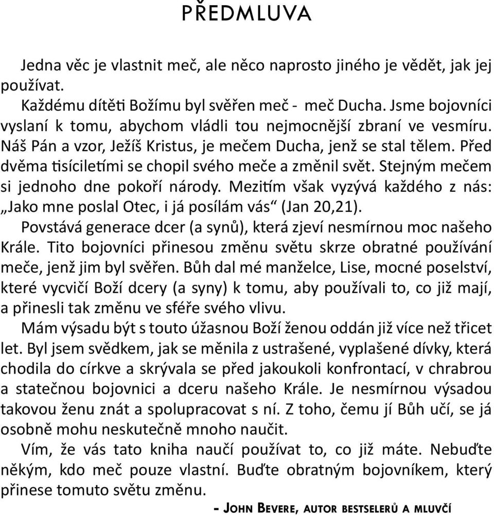 Před dvěma tisíciletími se chopil svého meče a změnil svět. stejným mečem si jednoho dne pokoří národy. Mezitím však vyzývá každého z nás: Jako mne poslal Otec, i já posílám vás (Jan 20,21).