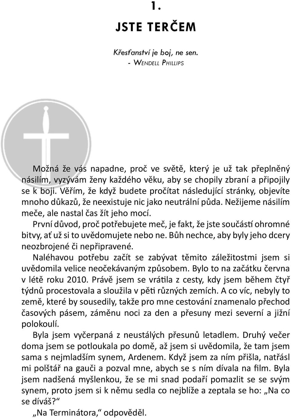 Věřím, že když budete pročítat následující stránky, objevíte mnoho důkazů, že neexistuje nic jako neutrální půda. nežijeme násilím meče, ale nastal čas žít jeho mocí.