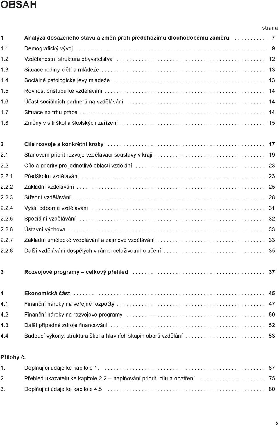 4 Sociálně patologické jevy mládeže................................................. 13 1.5 Rovnost přístupu ke vzdělávání.................................................... 14 1.