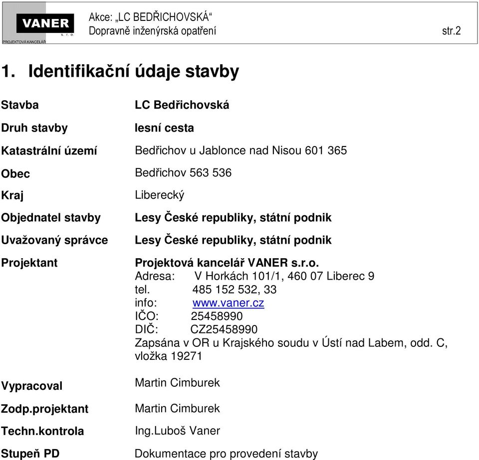 kontrola Stupeň PD LC Bedřichovská lesní cesta Bedřichov u Jablonce nad Nisou 601 365 Bedřichov 563 536 Liberecký Lesy České republiky, státní podnik Lesy České republiky,