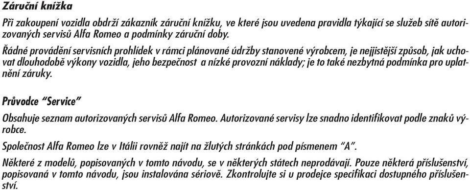 nezbytná podmínka pro uplatnění záruky. Průvodce Service Obsahuje seznam autorizovaných servisů Alfa Romeo. Autorizované servisy lze snadno identifikovat podle znaků výrobce.