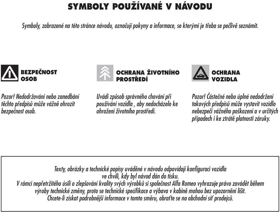 Uvádí způsob správného chování při používání vozidla, aby nedocházelo ke ohrožení životního prostředí. Pozor!