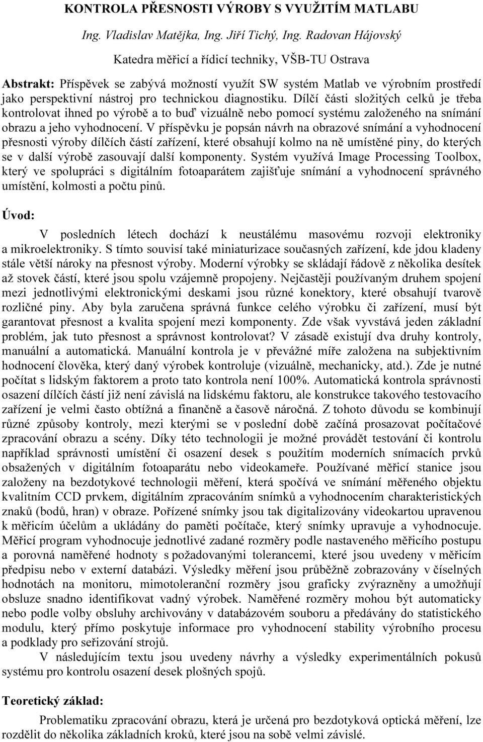 diagnostiku. Dílčí části složitých celků je třeba kontrolovat ihned po výrobě a to buď vizuálně nebo pomocí systému založeného na snímání obrazu a jeho vyhodnocení.