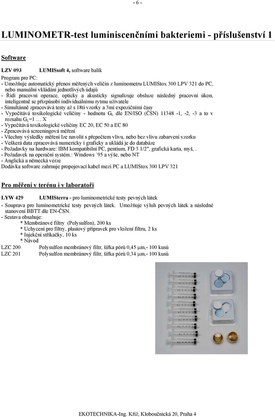 uživatele - Simultánně zpracovává testy až s 18ti vzorky a 3mi expozičními časy - Vypočítává toxikologické veličiny - hodnotu G L dle EN/ISO (ČSN) 11348-1, -2, -3 a to v rozsahu G L =1 X - Vypočítává